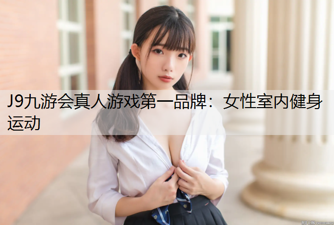 J9九游会真人游戏第一品牌：女性室内健身运动